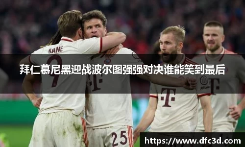 拜仁慕尼黑迎战波尔图强强对决谁能笑到最后