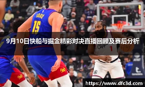 9月10日快船与掘金精彩对决直播回顾及赛后分析